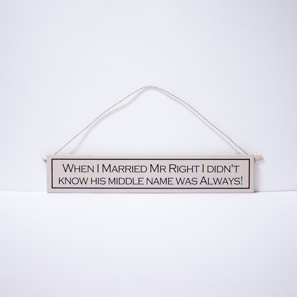 "When I Married Mr Right I Didn't Know His Middle Name Was Always" Sign
