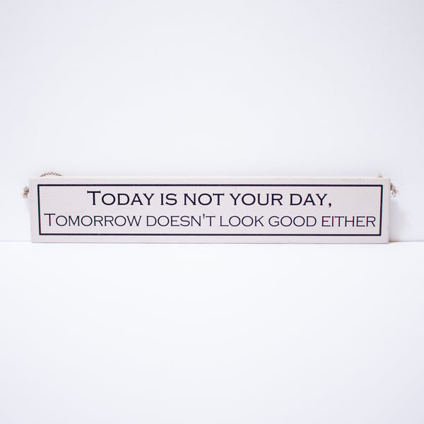 "Today Is Not Your Day, Tomorrow Doesn't Look Good Either" Sign