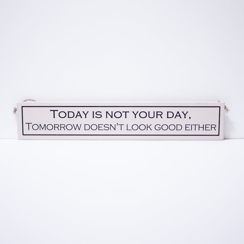 "Today Is Not Your Day, Tomorrow Doesn't Look Good Either" Sign